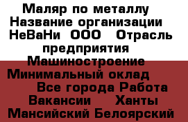 Маляр по металлу › Название организации ­ НеВаНи, ООО › Отрасль предприятия ­ Машиностроение › Минимальный оклад ­ 45 000 - Все города Работа » Вакансии   . Ханты-Мансийский,Белоярский г.